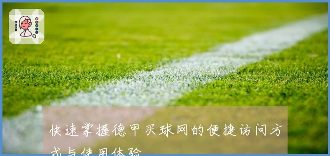 快速掌握德甲买球网的便捷访问方式与使用体验