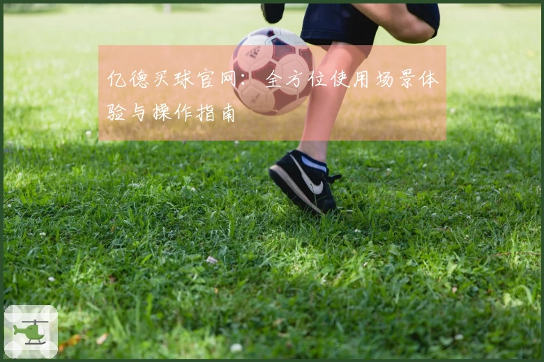 亿德买球官网：全方位使用场景体验与操作指南